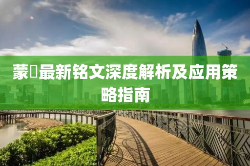 蒙犽最新铭文深度解析及应用策略指南