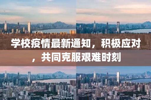 学校疫情最新通知，积极应对，共同克服艰难时刻