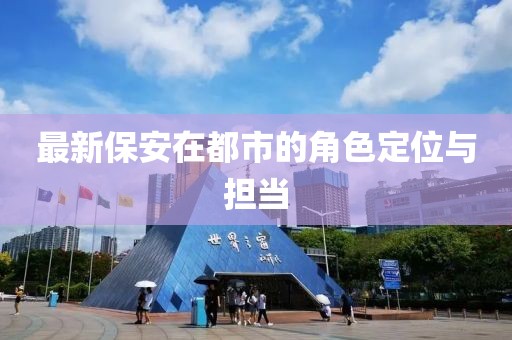最新保安在都市的角色定位与担当