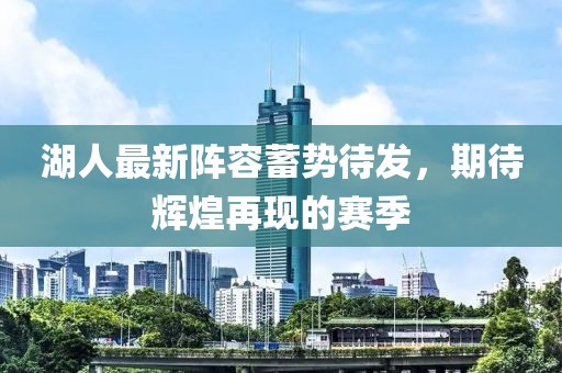 湖人最新阵容蓄势待发，期待辉煌再现的赛季