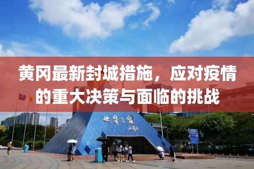 黄冈最新封城措施，应对疫情的重大决策与面临的挑战