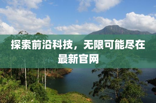 探索前沿科技，无限可能尽在最新官网