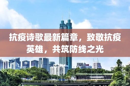 抗疫诗歌最新篇章，致敬抗疫英雄，共筑防线之光