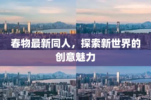 春物最新同人，探索新世界的创意魅力