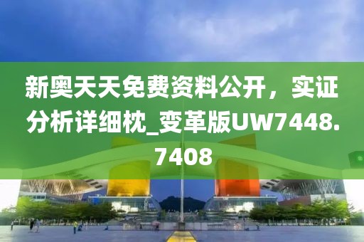 新奥天天免费资料公开，实证分析详细枕_变革版UW7448.7408