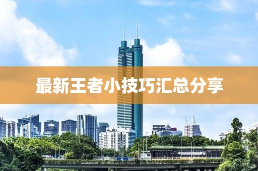 最新王者小技巧汇总分享