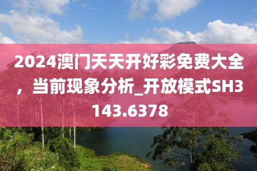 2024澳门天天开好彩免费大全，当前现象分析_开放模式SH3143.6378