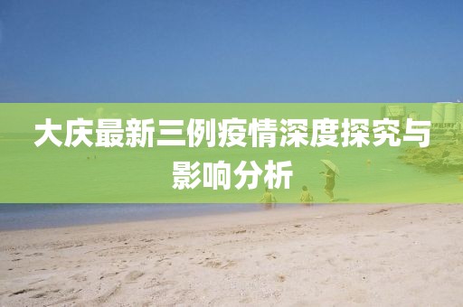 大庆最新三例疫情深度探究与影响分析