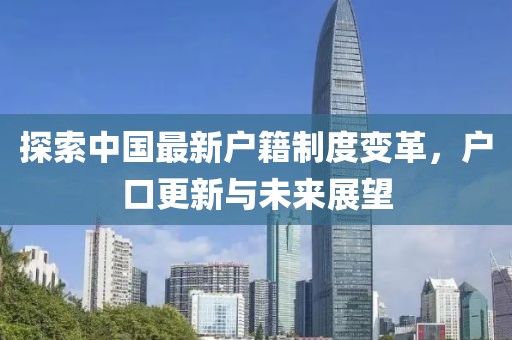 探索中国最新户籍制度变革，户口更新与未来展望