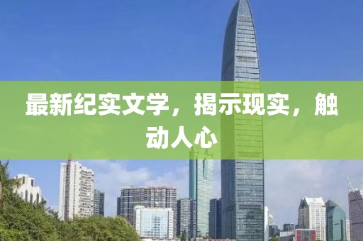 最新纪实文学，揭示现实，触动人心