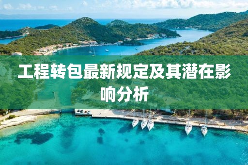 工程转包最新规定及其潜在影响分析