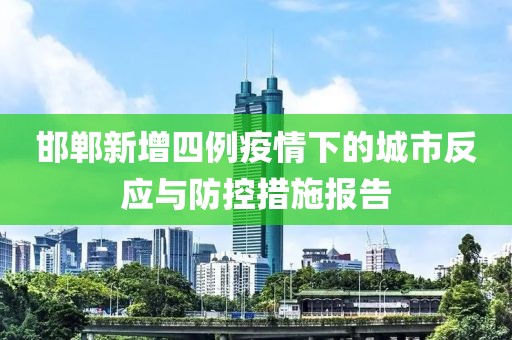 邯郸新增四例疫情下的城市反应与防控措施报告