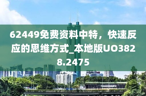62449免费资料中特，快速反应的思维方式_本地版UO3828.2475