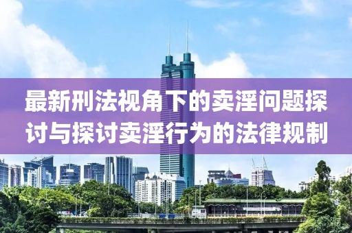 最新刑法视角下的卖淫问题探讨与探讨卖淫行为的法律规制