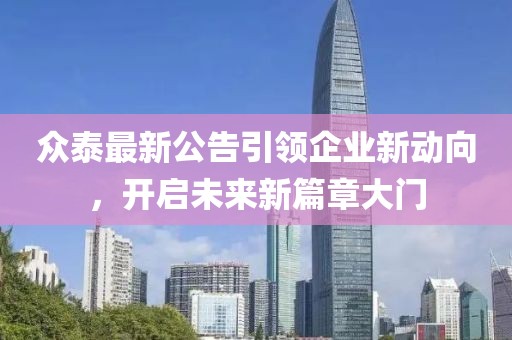 众泰最新公告引领企业新动向，开启未来新篇章大门