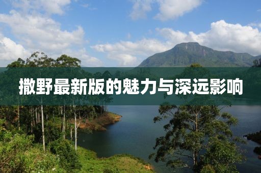 撒野最新版的魅力与深远影响