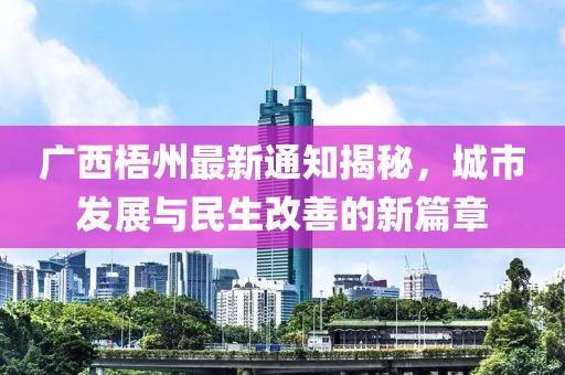 广西梧州最新通知揭秘，城市发展与民生改善的新篇章