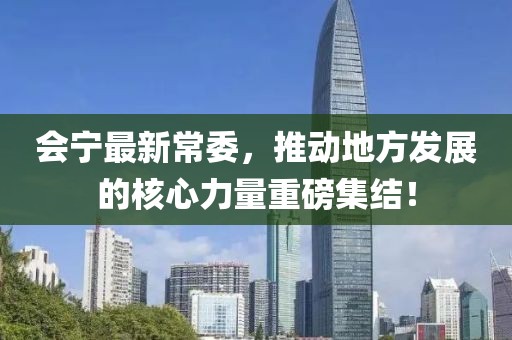 会宁最新常委，推动地方发展的核心力量重磅集结！