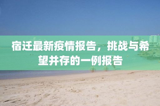 宿迁最新疫情报告，挑战与希望并存的一例报告