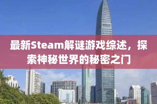 最新Steam解谜游戏综述，探索神秘世界的秘密之门