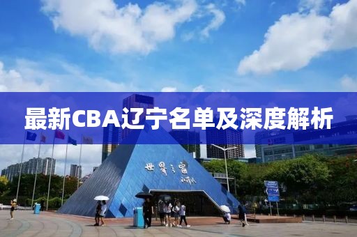 最新CBA辽宁名单及深度解析