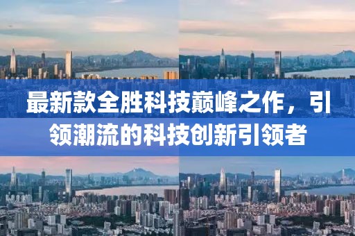 最新款全胜科技巅峰之作，引领潮流的科技创新引领者