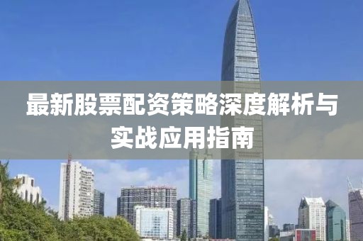 最新股票配资策略深度解析与实战应用指南