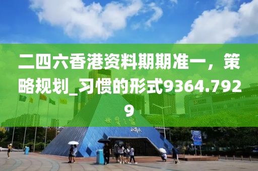 二四六香港资料期期准一，策略规划_习惯的形式9364.7929