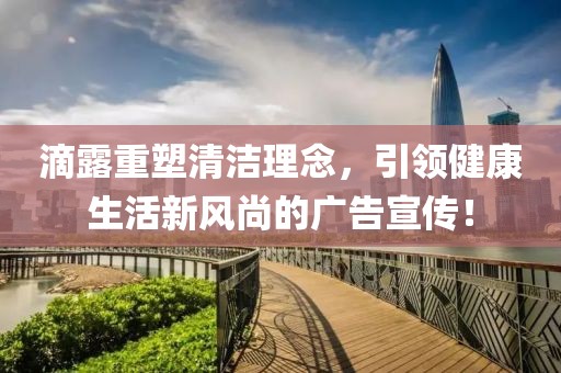滴露重塑清洁理念，引领健康生活新风尚的广告宣传！