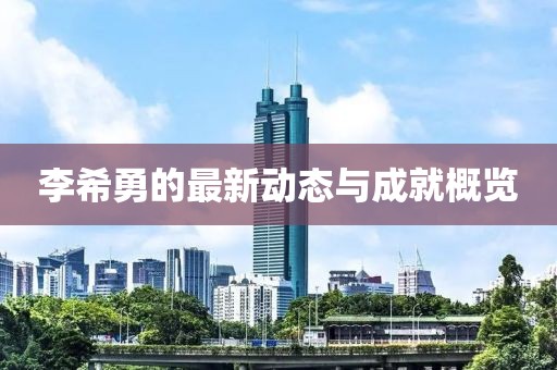 李希勇的最新动态与成就概览