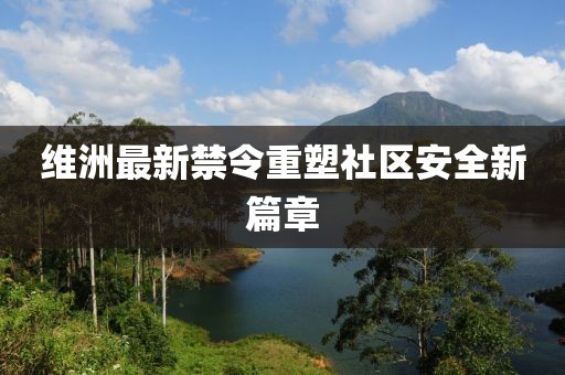 维洲最新禁令重塑社区安全新篇章