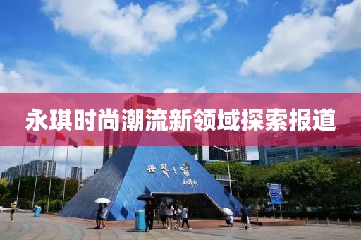 永琪时尚潮流新领域探索报道