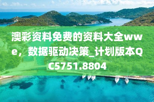 澳彩资料免费的资料大全wwe，数据驱动决策_计划版本QC5751.8804