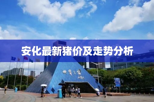 安化最新猪价及走势分析