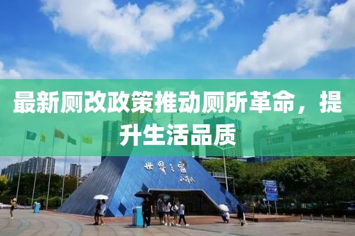 最新厕改政策推动厕所革命，提升生活品质