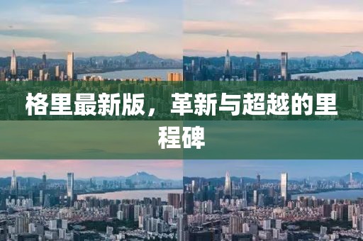 格里最新版，革新与超越的里程碑