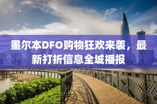 墨尔本DFO购物狂欢来袭，最新打折信息全城播报