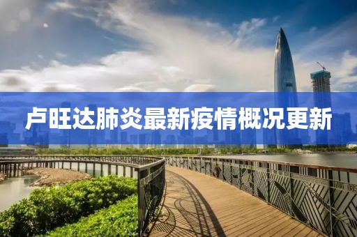 卢旺达肺炎最新疫情概况更新