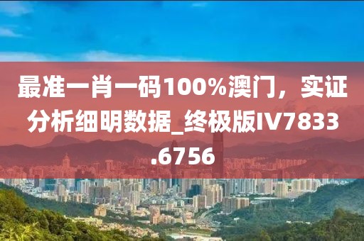 最准一肖一码100%澳门，实证分析细明数据_终极版IV7833.6756