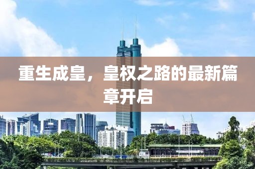 重生成皇，皇权之路的最新篇章开启