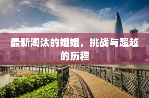 最新淘汰的姐姐，挑战与超越的历程