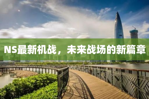 NS最新机战，未来战场的新篇章