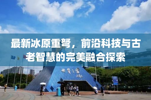 最新冰原重弩，前沿科技与古老智慧的完美融合探索