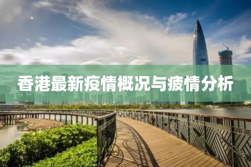 香港最新疫情概况与疲情分析