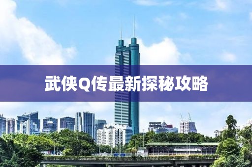 武侠Q传最新探秘攻略