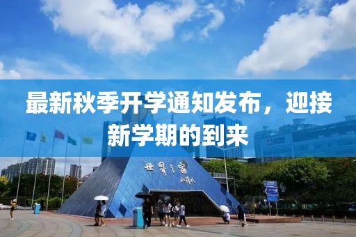 最新秋季开学通知发布，迎接新学期的到来