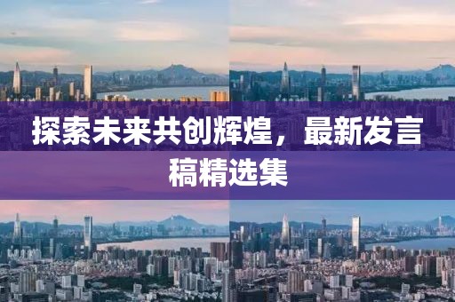 探索未来共创辉煌，最新发言稿精选集