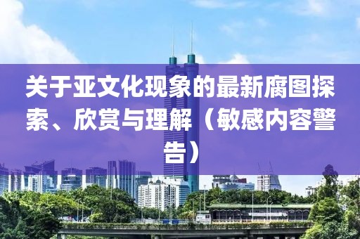 关于亚文化现象的最新腐图探索、欣赏与理解（敏感内容警告）