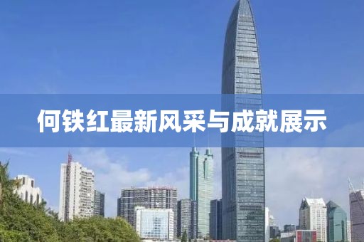 何铁红最新风采与成就展示