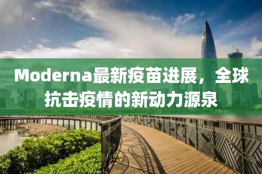 Moderna最新疫苗进展，全球抗击疫情的新动力源泉